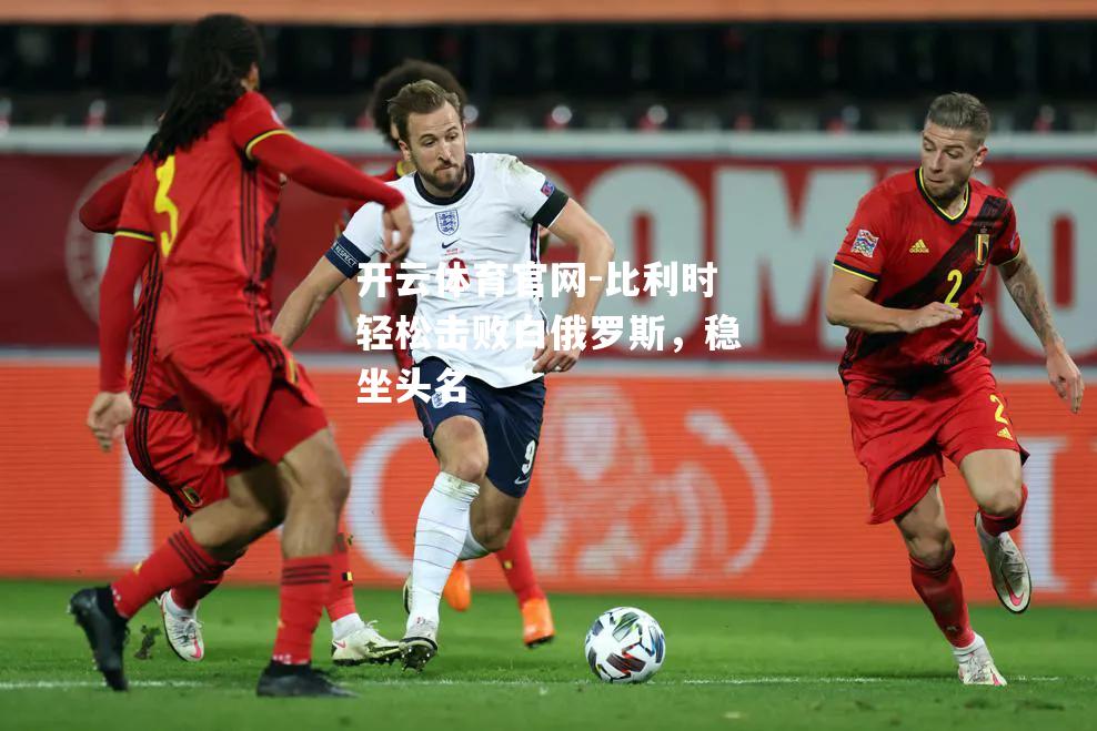 比利时轻松击败白俄罗斯，稳坐头名