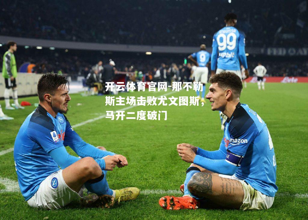 那不勒斯主场击败尤文图斯，马开二度破门