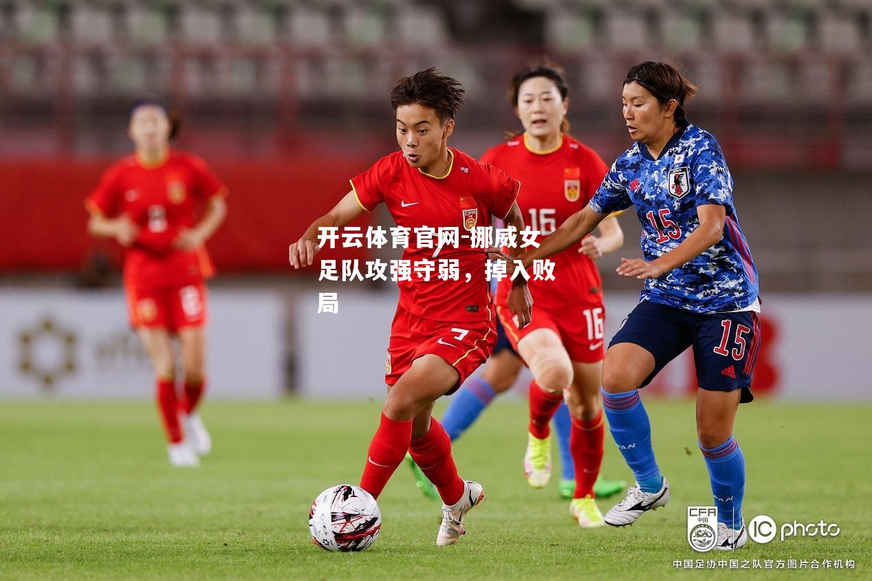 挪威女足队攻强守弱，掉入败局