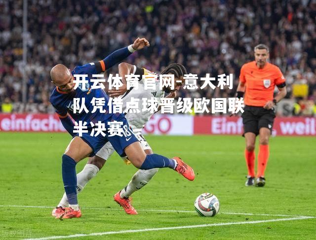 意大利队凭借点球晋级欧国联半决赛